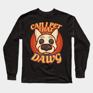 Can I Pet That Dawg Long Sleeve T-Shirt